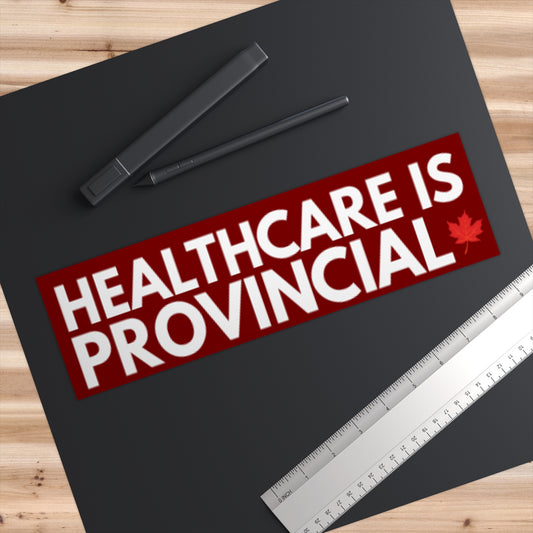 HEALTHCARE IS PROVINCIAL - Bumper Sticker